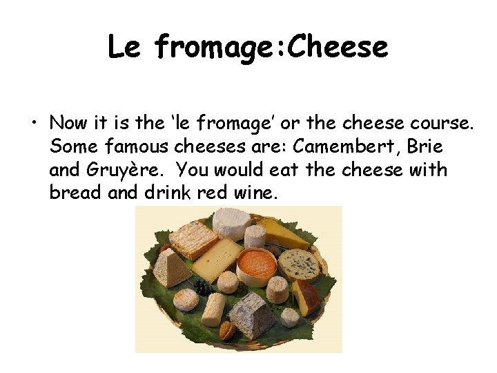 Le fromage: Cheese • Now it is the ‘le fromage’ or the cheese course. Le fromage: Cheese • Now it is the ‘le fromage’ or the cheese course.