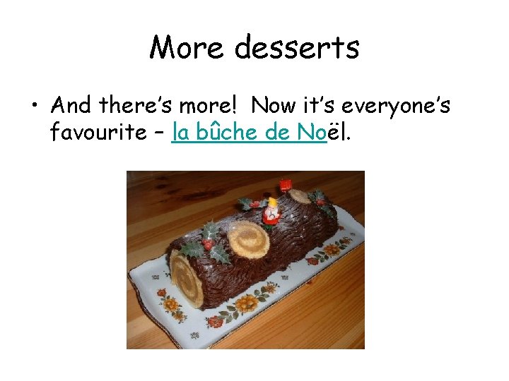 More desserts • And there’s more! Now it’s everyone’s favourite – la bûche de More desserts • And there’s more! Now it’s everyone’s favourite – la bûche de