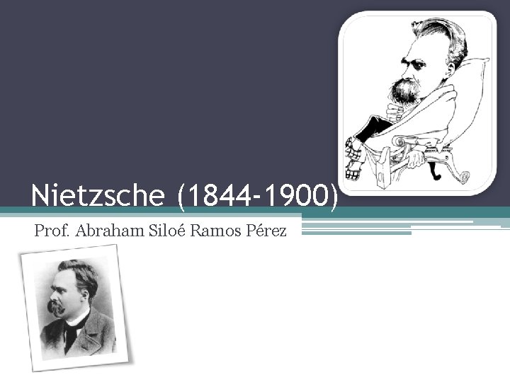 Nietzsche (1844 -1900) Prof. Abraham Siloé Ramos Pérez 