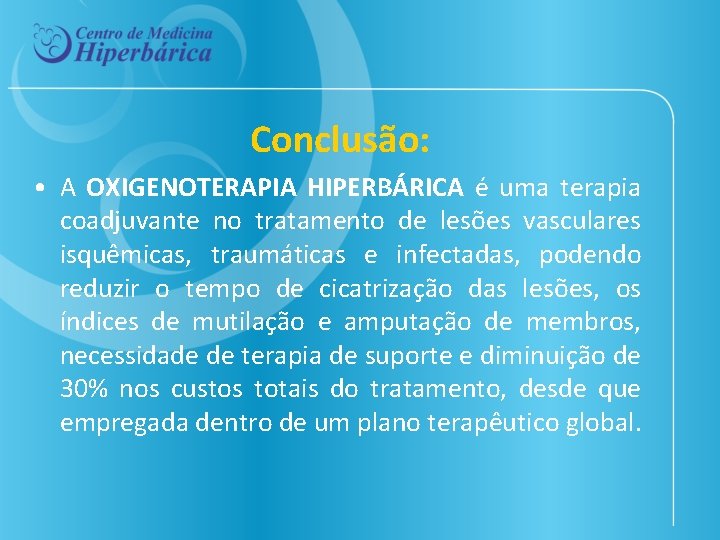 Conclusão: • A OXIGENOTERAPIA HIPERBÁRICA é uma terapia coadjuvante no tratamento de lesões vasculares