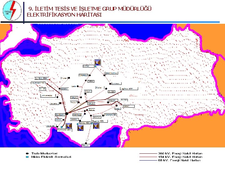9. İLETİM TESİS VE İŞLETME GRUP MÜDÜRLÜĞÜ ELEKTRİFİKASYON HARİTASI 