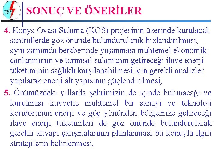 SONUÇ VE ÖNERİLER 4. Konya Ovası Sulama (KOS) projesinin üzerinde kurulacak santrallerde göz önünde