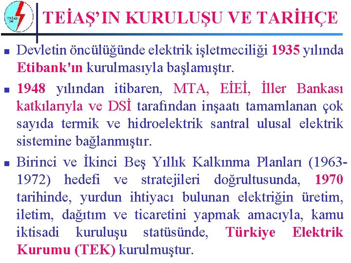 TEİAŞ’IN KURULUŞU VE TARİHÇE n n n Devletin öncülüğünde elektrik işletmeciliği 1935 yılında Etibank'ın