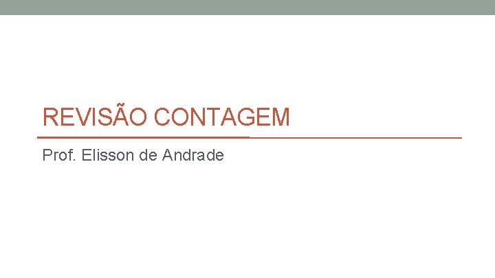 REVISÃO CONTAGEM Prof. Elisson de Andrade REVISÃO CONTAGEM Prof. Elisson de Andrade