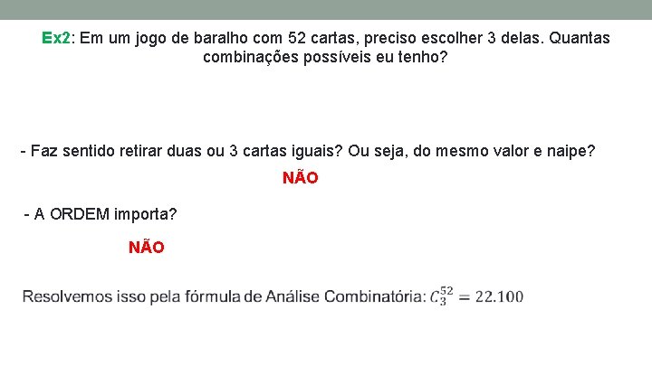 Ex 2: Em um jogo de baralho com 52 cartas, preciso escolher 3 delas. Ex 2: Em um jogo de baralho com 52 cartas, preciso escolher 3 delas.