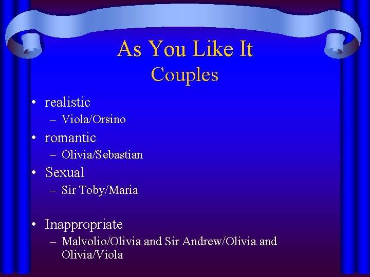 As You Like It Couples • realistic – Viola/Orsino • romantic – Olivia/Sebastian •