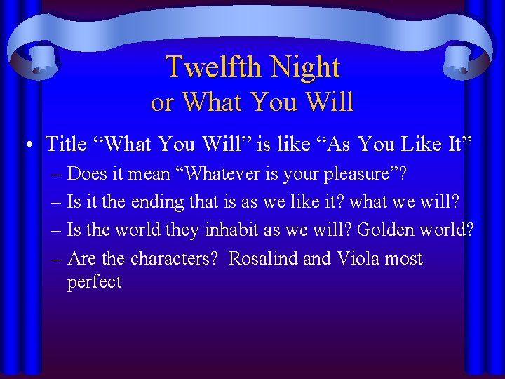 Twelfth Night or What You Will • Title “What You Will” is like “As