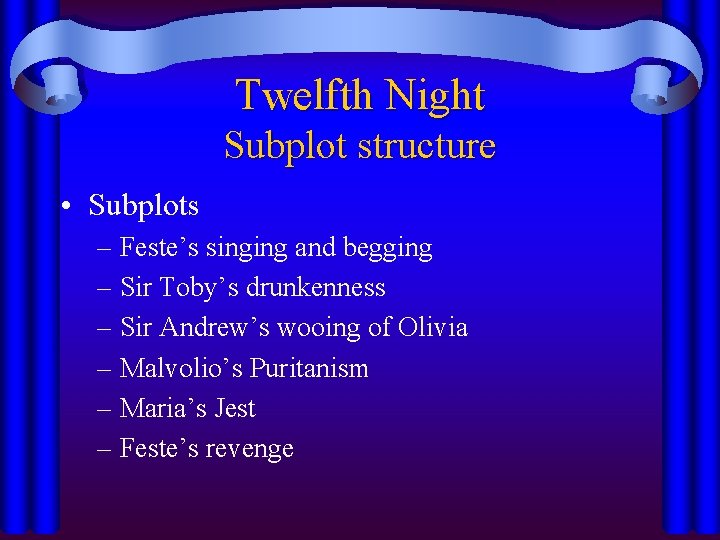 Twelfth Night Subplot structure • Subplots – Feste’s singing and begging – Sir Toby’s