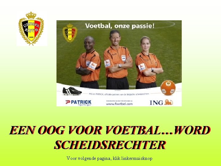 EEN OOG VOOR VOETBAL…WORD SCHEIDSRECHTER Voor volgende pagina, klik linkermuisknop 