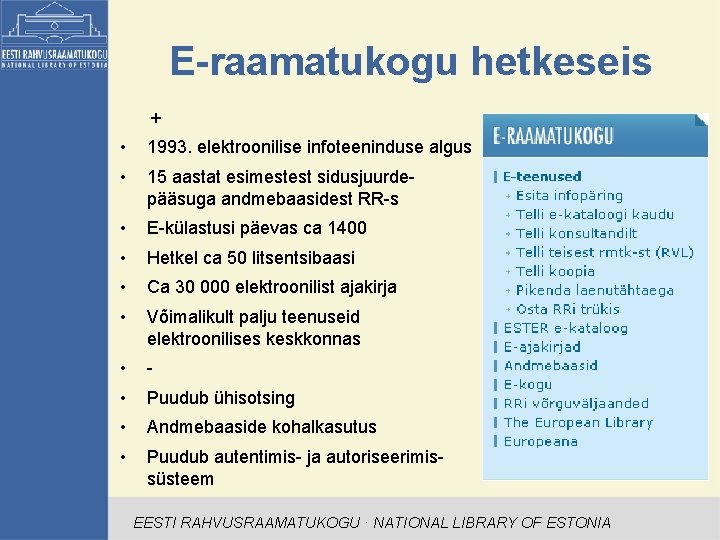 E-raamatukogu hetkeseis + • 1993. elektroonilise infoteeninduse algus • 15 aastat esimestest sidusjuurdepääsuga andmebaasidest