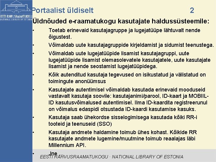 Portaalist üldiselt 2 Üldnõuded e-raamatukogu kasutajate haldussüsteemile: • Toetab erinevaid kasutajagruppe ja lugejatüüpe lähtuvalt