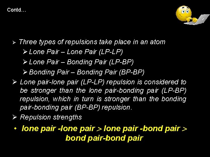 Contd… Three types of repulsions take place in an atom Ø Lone Pair –