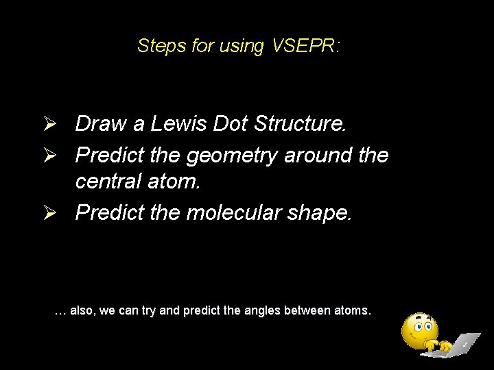 Steps for using VSEPR: Ø Draw a Lewis Dot Structure. Ø Predict the geometry