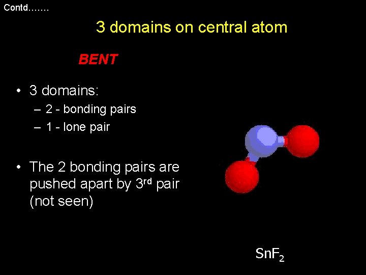 Contd……. 3 domains on central atom BENT • 3 domains: – 2 - bonding