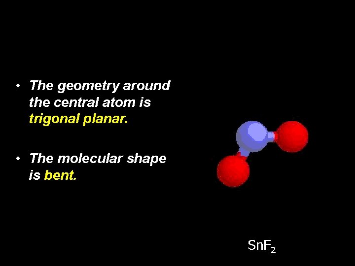  • The geometry around the central atom is trigonal planar. • The molecular