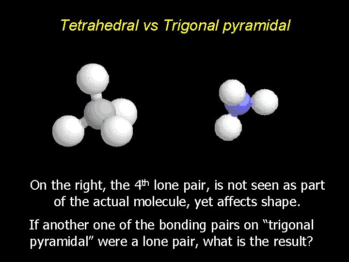 Tetrahedral vs Trigonal pyramidal On the right, the 4 th lone pair, is not