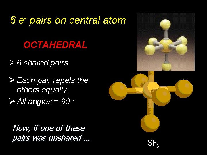 6 e- pairs on central atom OCTAHEDRAL Ø 6 shared pairs Ø Each pair