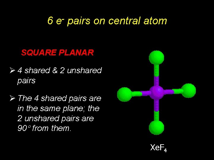 6 e- pairs on central atom SQUARE PLANAR Ø 4 shared & 2 unshared