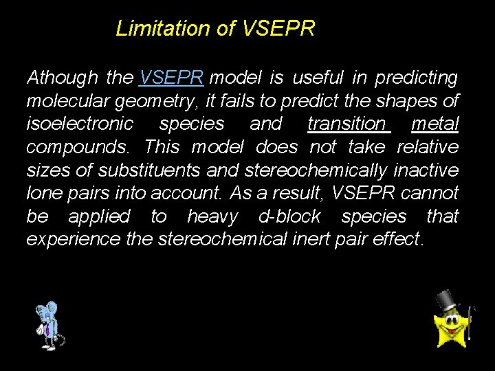 Limitation of VSEPR Athough the VSEPR model is useful in predicting molecular geometry, it