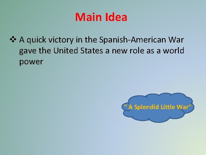 Main Idea v A quick victory in the Spanish-American War gave the United States Main Idea v A quick victory in the Spanish-American War gave the United States