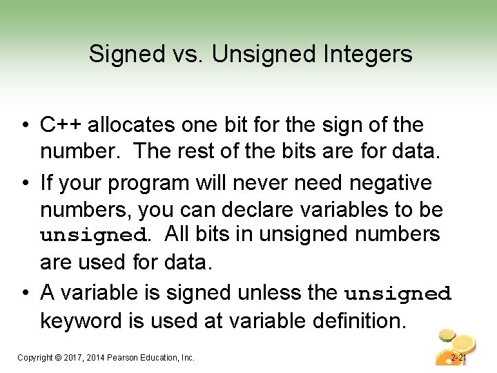Signed vs. Unsigned Integers • C++ allocates one bit for the sign of the