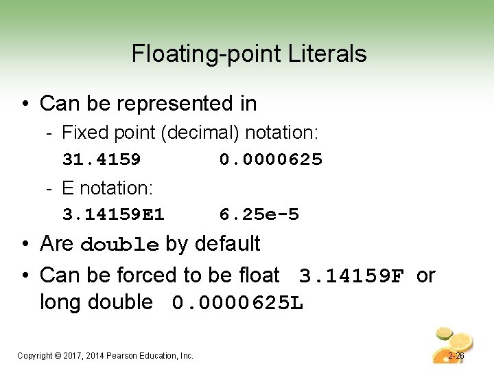 Floating-point Literals • Can be represented in - Fixed point (decimal) notation: 31. 4159