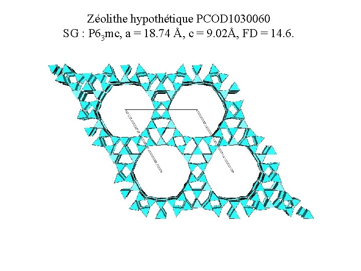 Zéolithe hypothétique PCOD 1030060 SG : P 63 mc, a = 18. 74 Å,