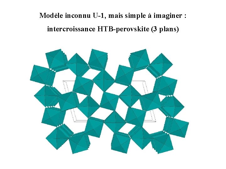 Modèle inconnu U-1, mais simple à imaginer : intercroissance HTB-perovskite (3 plans) 