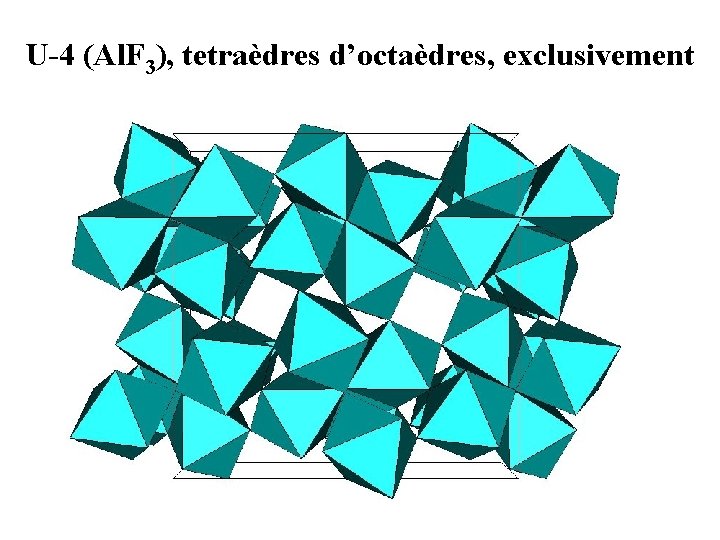 U-4 (Al. F 3), tetraèdres d’octaèdres, exclusivement 