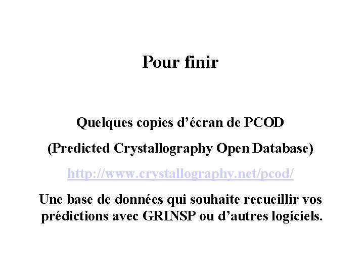 Pour finir Quelques copies d’écran de PCOD (Predicted Crystallography Open Database) http: //www. crystallography.