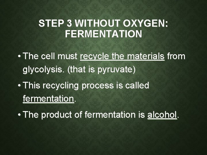 STEP 3 WITHOUT OXYGEN: FERMENTATION • The cell must recycle the materials from glycolysis. STEP 3 WITHOUT OXYGEN: FERMENTATION • The cell must recycle the materials from glycolysis.