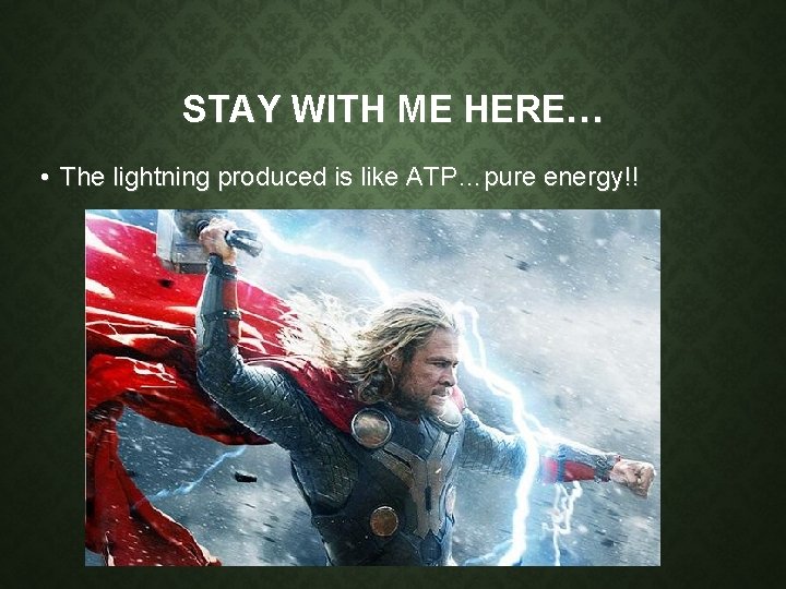 STAY WITH ME HERE… • The lightning produced is like ATP…pure energy!! STAY WITH ME HERE… • The lightning produced is like ATP…pure energy!!