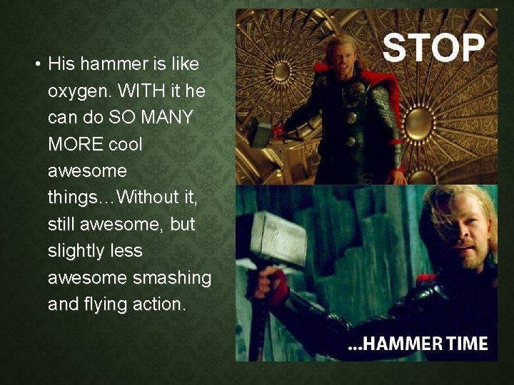 • His hammer is like oxygen. WITH it he can do SO MANY • His hammer is like oxygen. WITH it he can do SO MANY