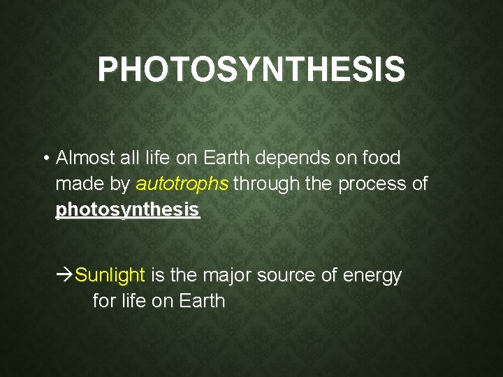 PHOTOSYNTHESIS • Almost all life on Earth depends on food made by autotrophs through PHOTOSYNTHESIS • Almost all life on Earth depends on food made by autotrophs through