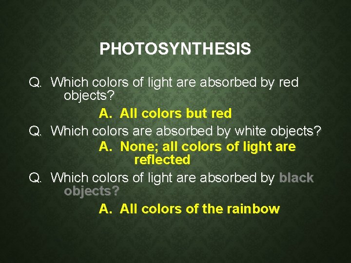 PHOTOSYNTHESIS Q. Which colors of light are absorbed by red objects? A. All colors PHOTOSYNTHESIS Q. Which colors of light are absorbed by red objects? A. All colors
