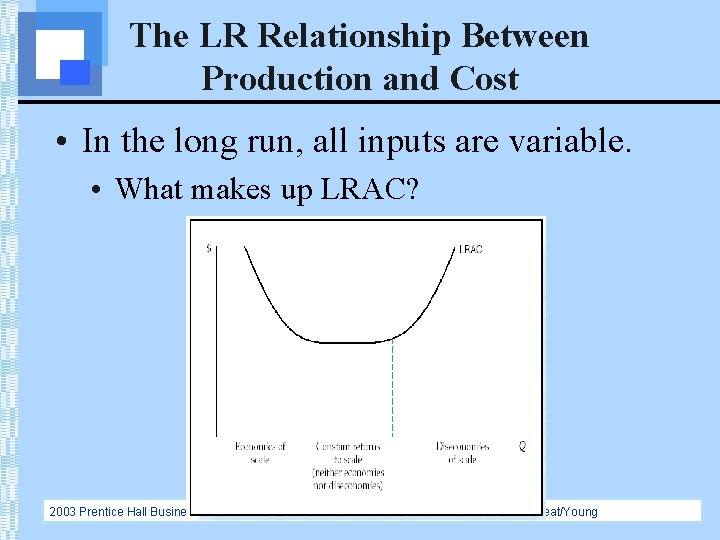 The LR Relationship Between Production and Cost • In the long run, all inputs