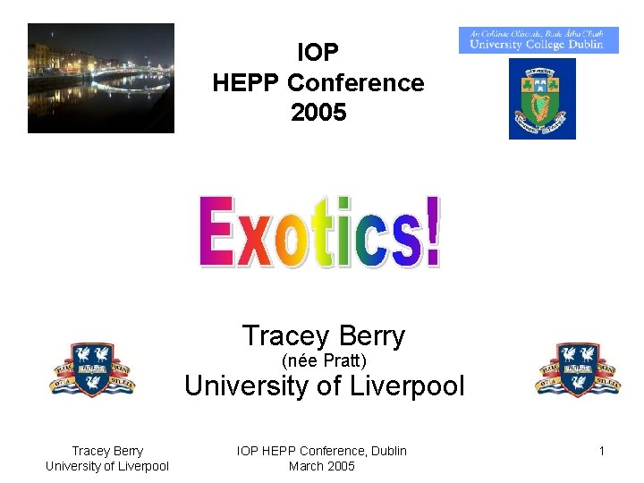 IOP HEPP Conference 2005 Tracey Berry (née Pratt) University of Liverpool Tracey Berry University
