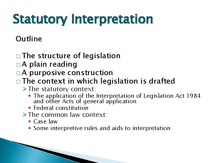 Statutory Interpretation Outline � The structure of legislation � A plain reading � A