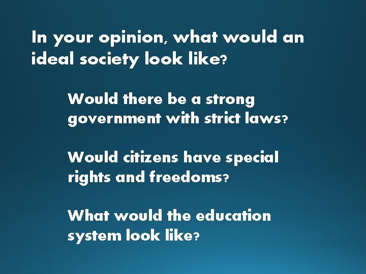 In your opinion, what would an ideal society look like? Would there be a