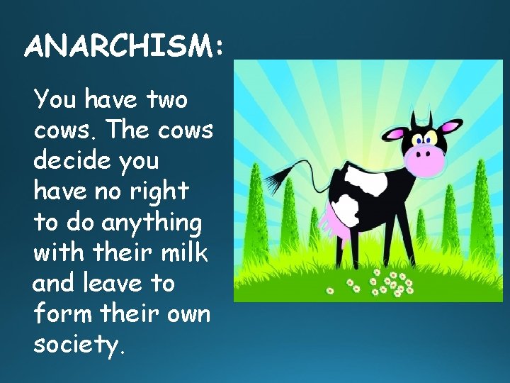 ANARCHISM: You have two cows. The cows decide you have no right to do