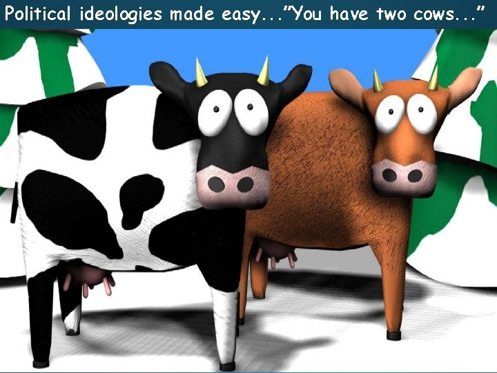 Political ideologies made easy. . . ”You have two cows. . . ” 