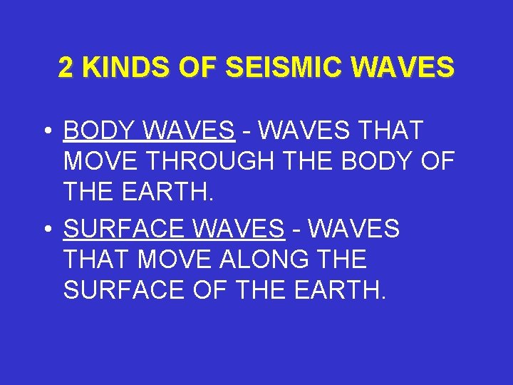 2 KINDS OF SEISMIC WAVES • BODY WAVES - WAVES THAT MOVE THROUGH THE