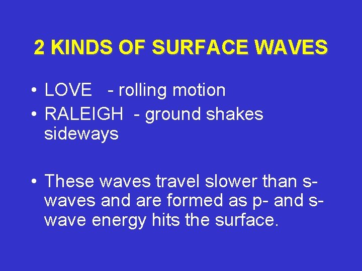 2 KINDS OF SURFACE WAVES • LOVE - rolling motion • RALEIGH - ground