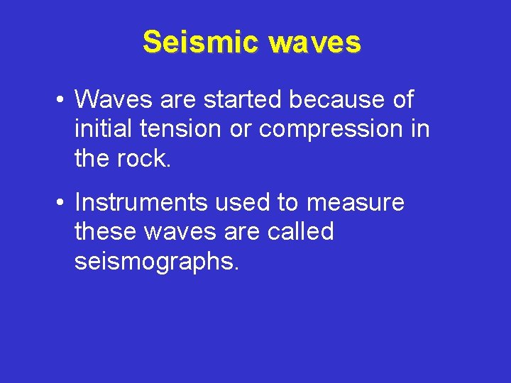 Seismic waves • Waves are started because of initial tension or compression in the