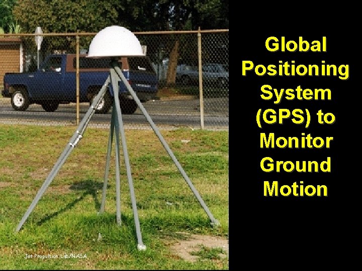 Global Positioning System (GPS) to Monitor Ground Motion Jet Propulsion Lab/NASA 