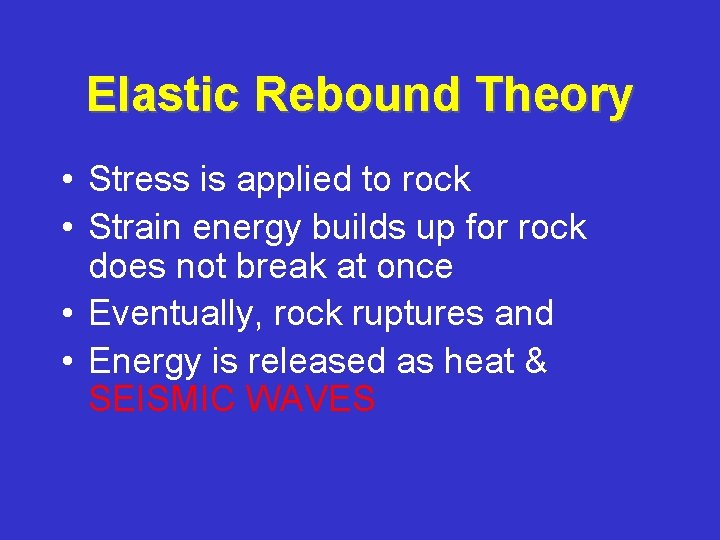 Elastic Rebound Theory • Stress is applied to rock • Strain energy builds up