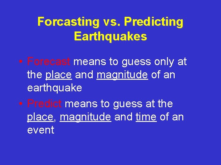 Forcasting vs. Predicting Earthquakes • Forecast means to guess only at the place and