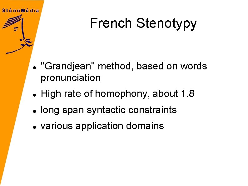 French Stenotypy ''Grandjean'' method, based on words pronunciation High rate of homophony, about 1.