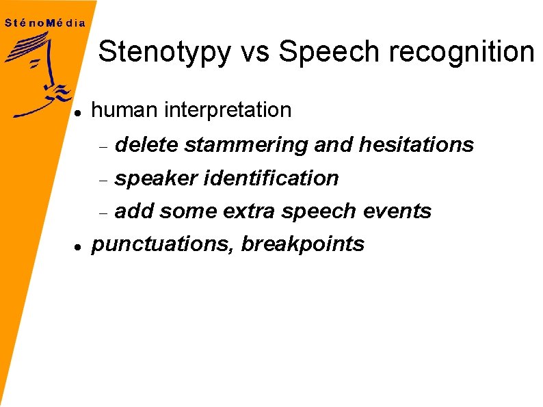 Stenotypy vs Speech recognition human interpretation delete stammering and hesitations speaker identification add some