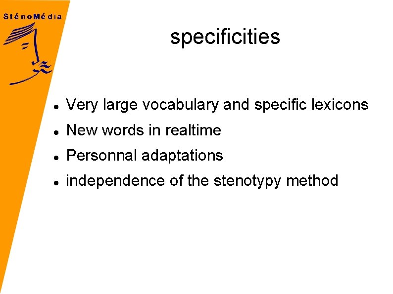 specificities Very large vocabulary and specific lexicons New words in realtime Personnal adaptations independence